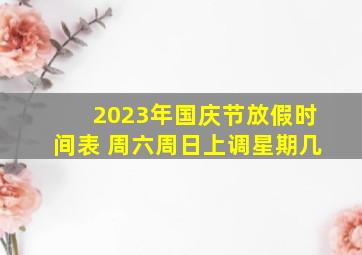 2023年国庆节放假时间表 周六周日上调星期几